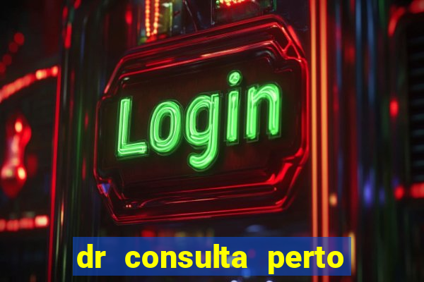 dr consulta perto de mim